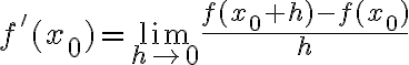 $f'(x_0)=\lim_{h\to 0}\frac{f(x_0+h)-f(x_0)}{h}$